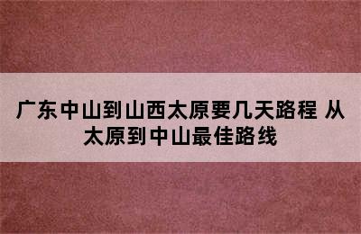 广东中山到山西太原要几天路程 从太原到中山最佳路线